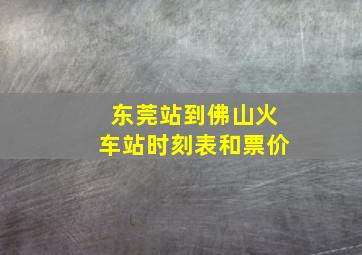 东莞站到佛山火车站时刻表和票价