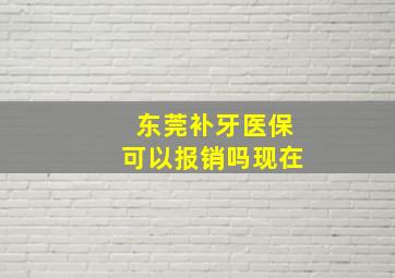 东莞补牙医保可以报销吗现在