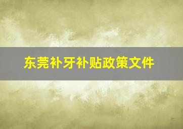 东莞补牙补贴政策文件