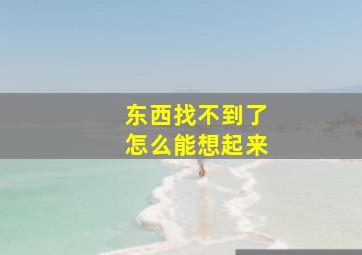 东西找不到了怎么能想起来