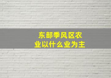 东部季风区农业以什么业为主