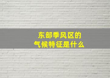 东部季风区的气候特征是什么