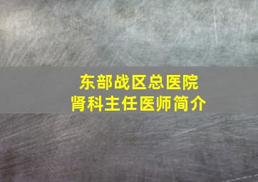 东部战区总医院肾科主任医师简介