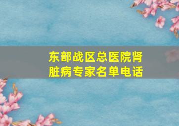 东部战区总医院肾脏病专家名单电话