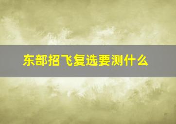 东部招飞复选要测什么