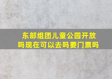 东部组团儿童公园开放吗现在可以去吗要门票吗