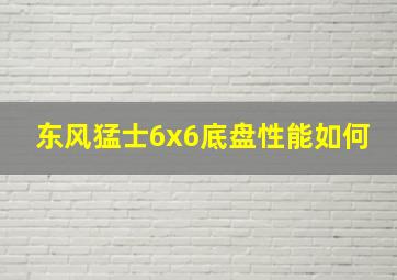 东风猛士6x6底盘性能如何