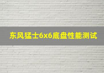 东风猛士6x6底盘性能测试