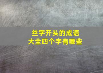 丝字开头的成语大全四个字有哪些