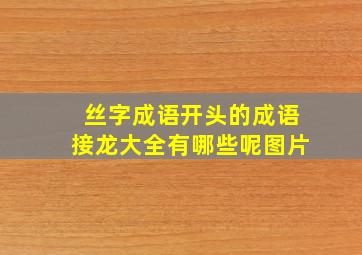 丝字成语开头的成语接龙大全有哪些呢图片