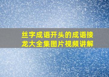 丝字成语开头的成语接龙大全集图片视频讲解