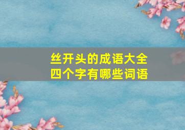 丝开头的成语大全四个字有哪些词语