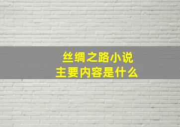 丝绸之路小说主要内容是什么