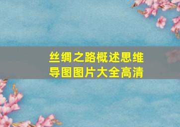 丝绸之路概述思维导图图片大全高清