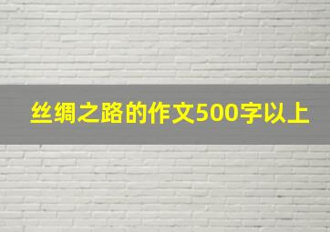 丝绸之路的作文500字以上