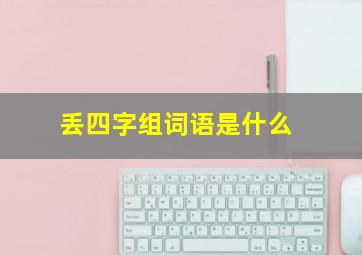 丢四字组词语是什么