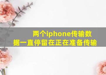 两个iphone传输数据一直停留在正在准备传输