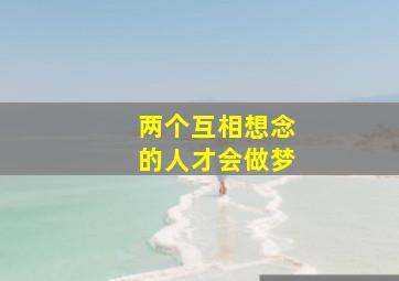 两个互相想念的人才会做梦