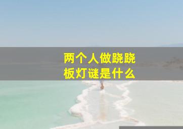 两个人做跷跷板灯谜是什么