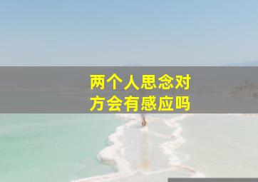 两个人思念对方会有感应吗