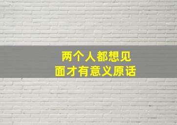 两个人都想见面才有意义原话