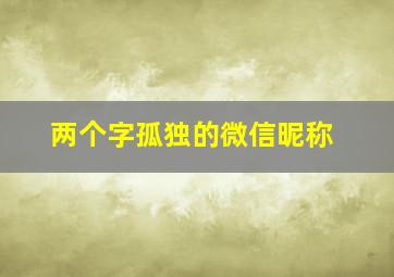 两个字孤独的微信昵称