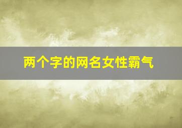 两个字的网名女性霸气