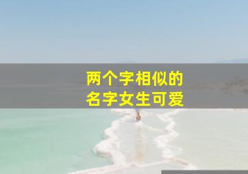 两个字相似的名字女生可爱