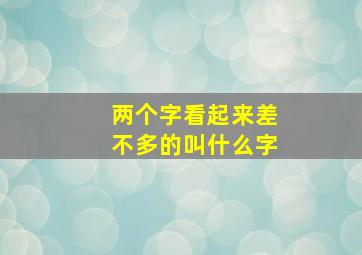 两个字看起来差不多的叫什么字