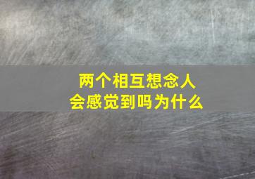 两个相互想念人会感觉到吗为什么