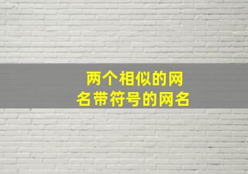 两个相似的网名带符号的网名