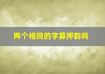 两个相同的字算押韵吗