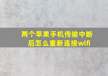 两个苹果手机传输中断后怎么重新连接wifi