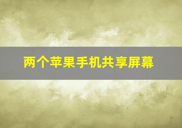 两个苹果手机共享屏幕