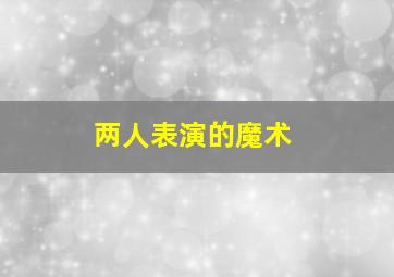 两人表演的魔术