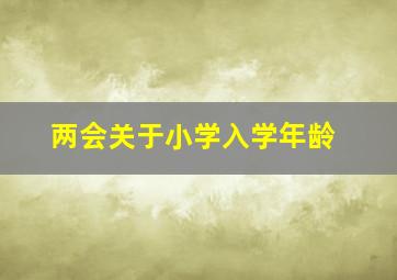 两会关于小学入学年龄