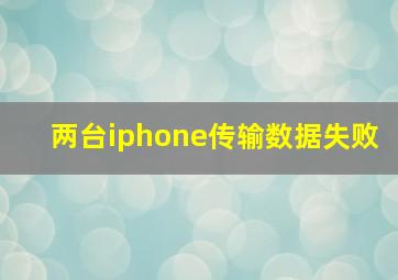 两台iphone传输数据失败