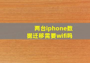 两台iphone数据迁移需要wifi吗