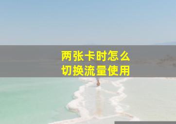 两张卡时怎么切换流量使用