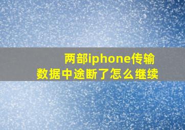 两部iphone传输数据中途断了怎么继续