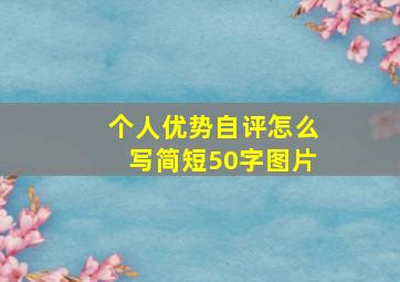 个人优势自评怎么写简短50字图片