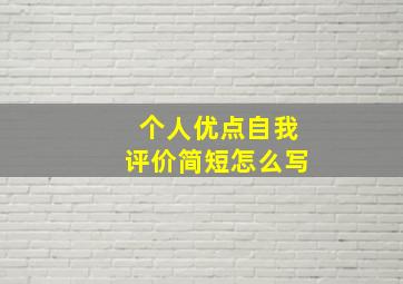 个人优点自我评价简短怎么写