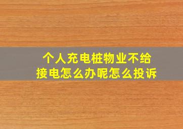 个人充电桩物业不给接电怎么办呢怎么投诉