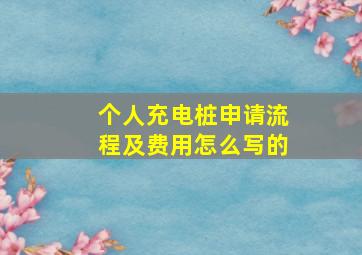 个人充电桩申请流程及费用怎么写的