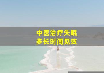 中医治疗失眠多长时间见效