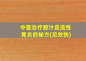 中医治疗胆汁反流性胃炎的秘方(见效快)