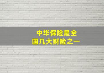 中华保险是全国几大财险之一