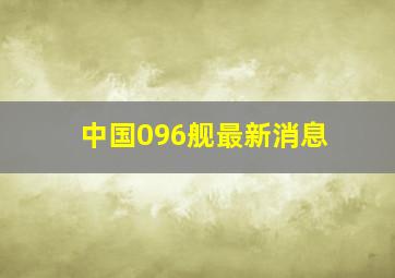 中国096舰最新消息