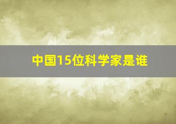 中国15位科学家是谁