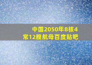 中国2050年8核4常12艘航母百度贴吧